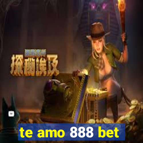 te amo 888 bet